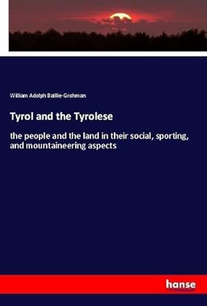 Bild des Verkufers fr Tyrol and the Tyrolese : the people and the land in their social, sporting, and mountaineering aspects zum Verkauf von AHA-BUCH GmbH