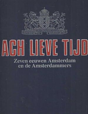 Imagen del vendedor de Ach lieve tijd. Zeven eeuwen Amsterdam en de Amsterdammers a la venta por Bij tij en ontij ...