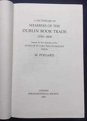 A Dictionary of Members of the Dublin Book Trade 1550-1800 based on the records of the GUILD OF S...