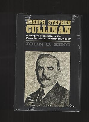 Joseph Stephen Cullinan; A study of leadership in the Texas petroleum industry, 1897-1937