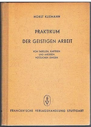 Praktikum der geistigen Arbeit. Von Tabellen, Karteien und anderen nützlichen Dingen. Mit 56 Abbi...