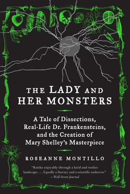 Immagine del venditore per The Lady and Her Monsters: A Tale of Dissections, Real-Life Dr. Frankensteins, and the Creation of Mary Shelley's Masterpiece (Paperback or Softback) venduto da BargainBookStores