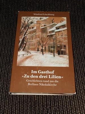 Im Gasthof "Zu den drei Lilien" : Geschichten rund um d. Berliner Nikolaikirche. Winfried Löschburg