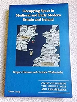 Occupying Space in Medieval and Early Modern Britain and Ireland (Court Cultures of the Middle Ag...