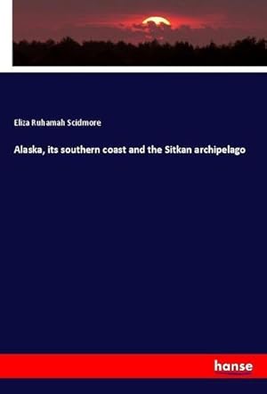Seller image for Alaska, its southern coast and the Sitkan archipelago for sale by AHA-BUCH GmbH
