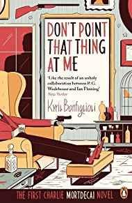 Don't Point That Thing at Me: The First Charlie Mortdecai Novel