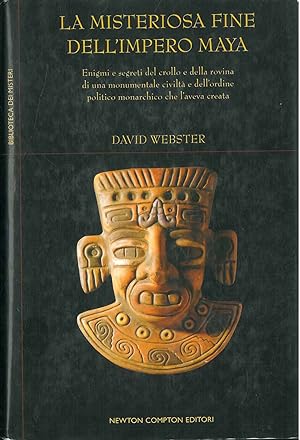 La misteriosa fine dell'impero Maya. Enigmi e segreti del crollo e della rovina di una monumental...