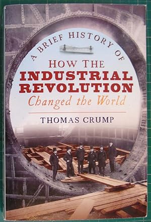 A Brief History of How the Industrial Revolution Changed the World (Brief Histories)