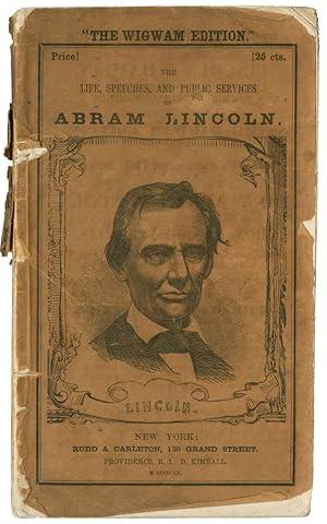 THE "WIGWAM EDITION." THE LIFE, SPEECHES, AND PUBLIC SERVICE OF ABRAM [sic] LINCOLN, TOGETHER WIT...