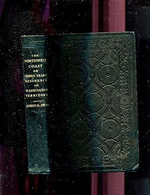 THE NORTHWEST COAST: OR THREE YEAR'S RESIDENCE IN WASHINGTON TERRITORY.