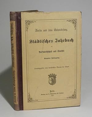 Berlin und seine Entwickelung. Städtisches Jahrbuch für Volkswirthschaft und Statistik. Sechster ...