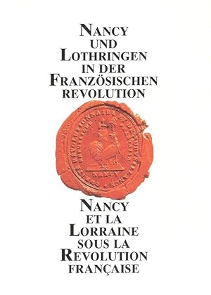 Seller image for Nancy und Lothringen in der Franzsischen Revolution. Ausstellung des Archivs des Departements Meurthe-et-Moselle Nancy und der Stadtgeschichte im Prinz-Max-Palais Karlsruhe, 28. April - 4. Juni 1989 = Nancy et la Lorraine sous la Rvolution Franaise. for sale by Brbel Hoffmann