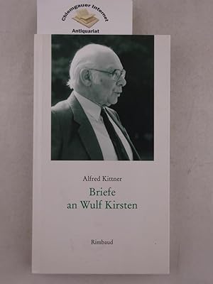 Briefe an Wulf Kirsten. Mit Beiträgen von Wulf Kirsten und Reinhard Kiefer / Kittner, Alfred: Bri...