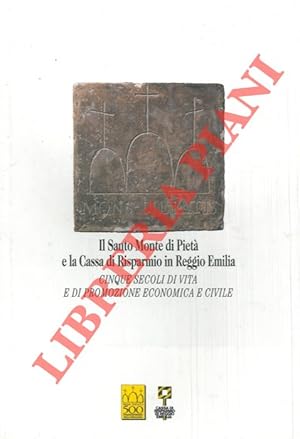 Il Santo Monte di Pietà e la Cassa di Risparmio in Reggio Emilia. Cinque secoli di vita e di prom...