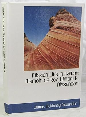 Imagen del vendedor de Mission Life in Hawaii: Memoir of Rev. William P. Alexander a la venta por The BookChase