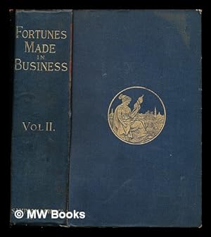 Image du vendeur pour Fortunes made in business : a series of original sketches, biographical and anecdotic, from the recent history of industry and commerce / by various writers: volume II mis en vente par MW Books