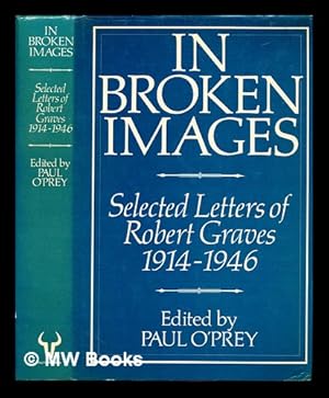 Image du vendeur pour In broken images : selected letters of Robert Graves, 1914-1946 / edited, with a commentary, by Paul O'Prey mis en vente par MW Books