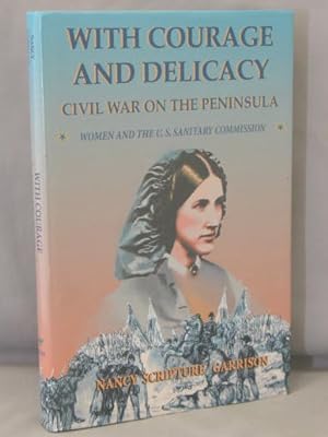 Seller image for With Courage and Delicacy; Civil War on the Peninsula; Women and the U.S. Sanitary Commission. for sale by Bucks County Bookshop IOBA