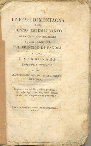 Bild des Verkufers fr I PIFFARI DI MONTAGNA. Ossia Cenno estemporaneo di un cittadino imparziale sulla congiura del Principe di Canosa e sopra i Carbonari. Epistola critica diretta all'estensore del foglio letterario di Londra. zum Verkauf von studio bibliografico pera s.a.s.