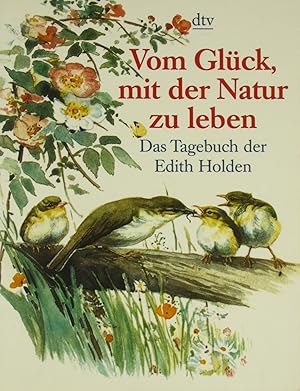 Bild des Verkufers fr Vom Glck, mit der Natur zu leben. Das Tagebuch der Edith Holden., zum Verkauf von Versandantiquariat Hbald