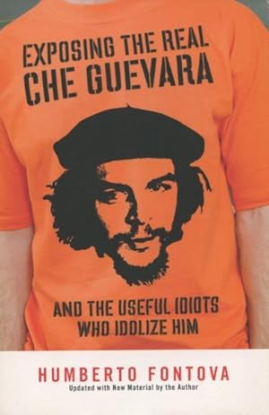 Seller image for Exposing The Real Che Cuevara And The Useful Idiots Who Idolize Him for sale by Kenneth A. Himber