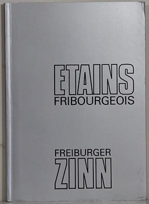 Freiburger Zinn. Beitrag zur Geschichte der Freiburger Zinngiesser. - Etains Fribourgeois. Contri...