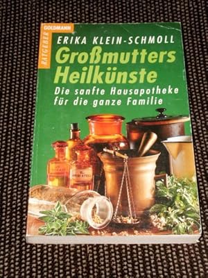 Grossmutters Heilkünste : die sanfte Hausapotheke für die ganze Familie. Erika Klein-Schmoll / Go...