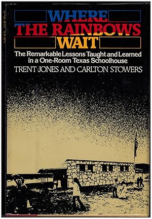Imagen del vendedor de Where the Rainbows Wait: The Remarkable Lessons Taught & Learned in a One-Room Texas Schoolhouse a la venta por Irolita Books