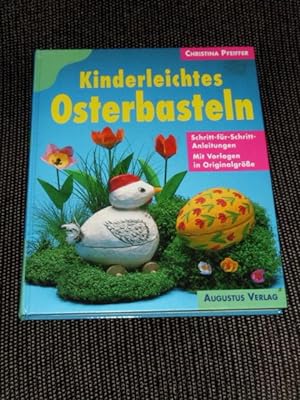 Kinderleichtes Osterbasteln : [Schritt-für-Schritt-Anleitungen ; mit Vorlagen in Originalgrösse]....