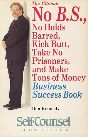 Seller image for The Ultimate No B.S., No Holds Barred, Kick Butt, Take No Prisoners, and Make Tones of Money Business Success Book for sale by Kenneth A. Himber