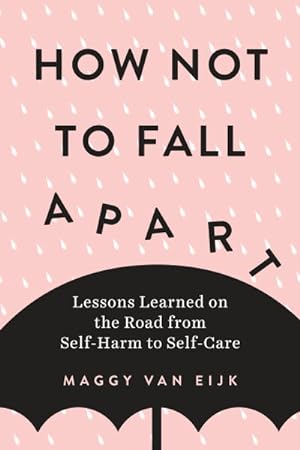 Seller image for How Not to Fall Apart : Lessons Learned on the Road from Self-Harm to Self-Care for sale by GreatBookPrices