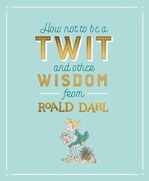 Seller image for How Not To Be A Twit and Other Wisdom from Roald Dahl (Hardcover) for sale by AussieBookSeller