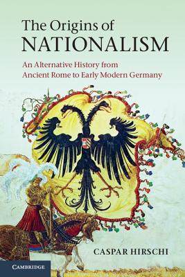 Seller image for The Origins of Nationalism: An Alternative History from Ancient Rome to Early Modern Germany. Caspar Hirschi (Paperback or Softback) for sale by BargainBookStores