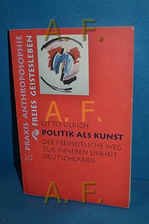 Bild des Verkufers fr Politik als Kunst : der freiheitliche Weg zur inneren Einheit Deutschlands , ein politisches Essay Otto Ulrich / Praxis Anthroposophie , 20 zum Verkauf von Antiquarische Fundgrube e.U.