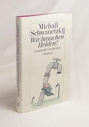 Seller image for Wir brauchen Helden! : Unaktuelle Geschichten / Michail Schwanetzkij. Dt. von Juri Elperin . for sale by Versandantiquariat Buchegger