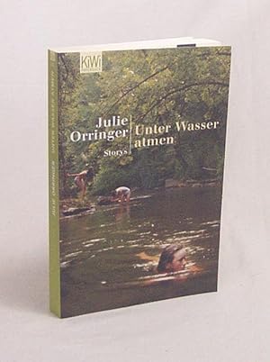 Seller image for Unter Wasser atmen : Storys / Julie Orringer. [Dt. von Bettina Abarbanell] for sale by Versandantiquariat Buchegger