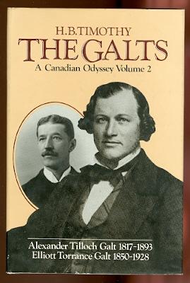 THE GALTS: A CANADIAN ODYSSEY. VOLUME 2: ALEXANDER TILLOCH GALT 1817-1893, ELLIOTT TORRANCE GALT ...