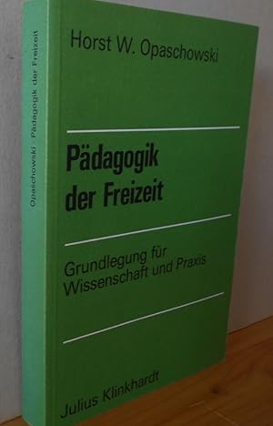 Pädagogik der Freizeit : Grundlegung für Wiss. u. Praxis. von Horst W. Opaschowski