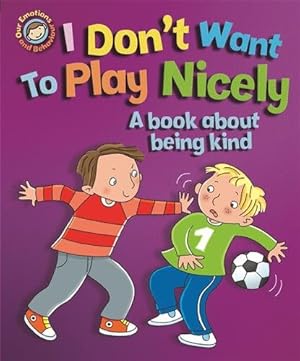 Image du vendeur pour Our Emotions and Behaviour: I Don't Want to Play Nicely: a Book About Being Kind mis en vente par GreatBookPrices