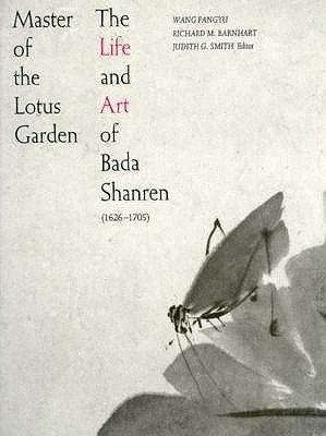 Master of the Lotus Garden: The Life and Art of Bada Shanren, 1626-1705