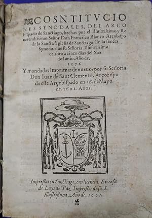 Imagen del vendedor de Constituciones Synodales del Arobispado de Sanctiago, hechas por el ilustrssimo y Reverendssimo Seor Don Francisco Blanco Arobispo de la Sancta Yglesia de Sanctiago, en la Sancta Synodo, que su Seoria Illustrissima celebro a cinco dias del mes de junio ao de 1576. Y mandadas imprimir de nuevo, por su Seoria Don Juan de Sant Clemente, Arobispo de este Arobispado en 16 de mayo de 1601 --- Junto con : Dos Platicas hechas a Sacerdotes, por el Maestro VILA, predicador de Andalucia. Mandadas aadir a estas Constituciones por D. Juan de San Clemente a la venta por Libreria Anticuaria Camino de Santiago