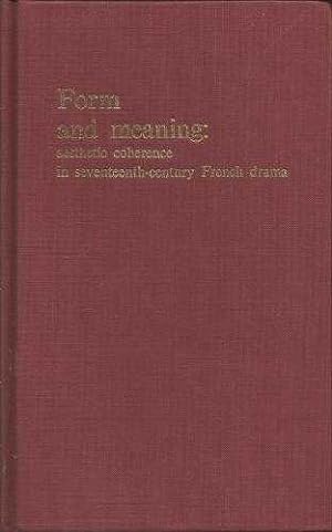 Form and Meaning : Aesthetic Coherence in Seventeenth-Century French Drama: Studies Presented to ...