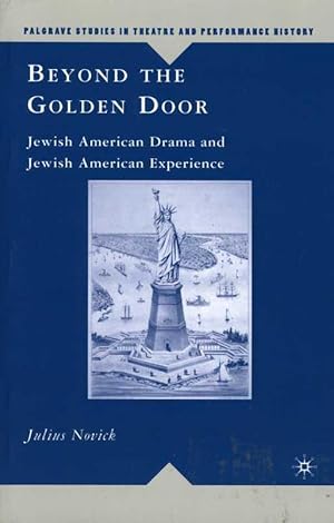 Beyond the Golden Door: Jewish American Drama and Jewish American Experience (Palgrave Studies in...