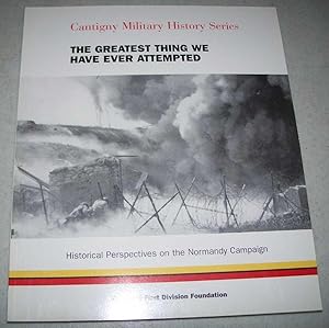 Imagen del vendedor de The Greatest Thing We Have Ever Attempted: Historical Perspectives on the Normandy Campaign (Cantigny Military History Series) a la venta por Easy Chair Books