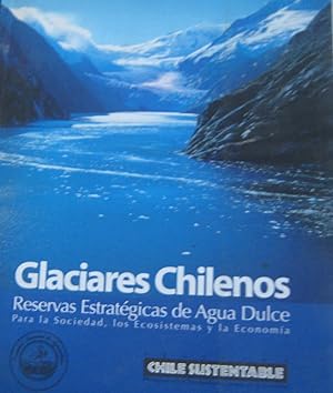 Imagen del vendedor de Glaciares chilenos. Reservas ecolgicas de Agua Dulce. Para la Sociedad, los Ecosistemas y la Economa a la venta por Librera Monte Sarmiento
