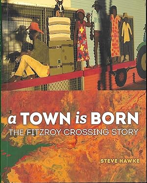 Imagen del vendedor de A Town is Born: The Fitzroy Crossing Story a la venta por Good Reading Secondhand Books