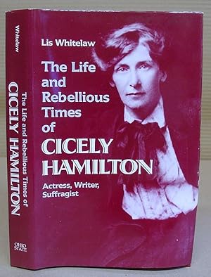 Bild des Verkufers fr The Life And Rebellious Times Of Cicely Hamilton - Actress, Writer, Suffragist zum Verkauf von Eastleach Books