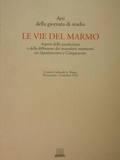 Le Vie del Marmo. Aspetti della produzione e della diffusione dei manufatti marmorei tra '400 e '...