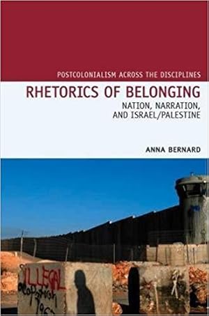 Rhetorics of Belonging: Nation, Narration, and Israel/Palestine (Postcolonialism Across the Disci...