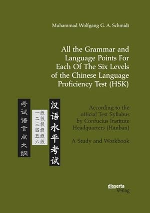 Imagen del vendedor de All the Grammar and Language Points For Each Of The Six Levels of the Chinese Language Proficiency Test (HSK) : According to the official Test Syllabus by Confucius Institute Headquarters (Hanban). A Study and Workbook a la venta por AHA-BUCH GmbH